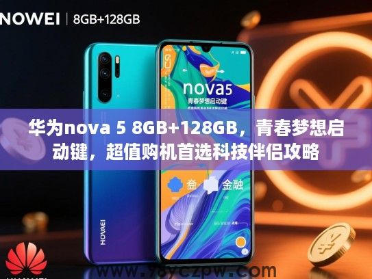 华为nova 5 8GB+128GB,青春梦想启动键,超值购机首选科技伴侣攻略 华为nova 5 8GB+128GB,青春梦想启动键,超值购机首选科技伴侣攻略