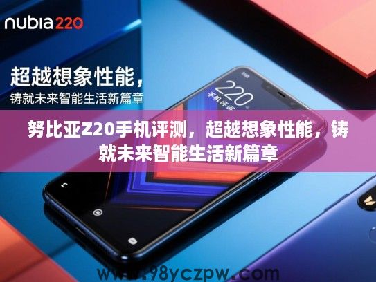 努比亚Z20手机评测，超越想象性能，铸就未来智能生活新篇章