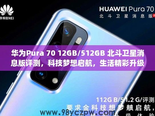 华为Pura 70 12GB/512GB 北斗卫星消息版评测,科技梦想启航,生活精彩升级体验 华为Pura 70 12GB/512GB 北斗卫星消息版评测,科技梦想启航,生活精彩升级体验