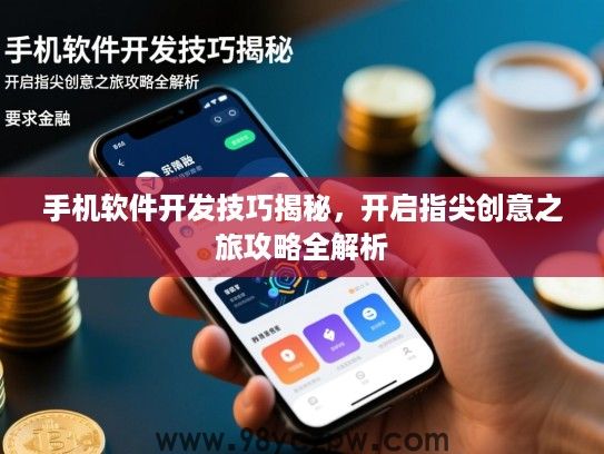 手机软件开发技巧揭秘,开启指尖创意之旅攻略全解析 手机软件开发技巧揭秘,开启指尖创意之旅攻略全解析