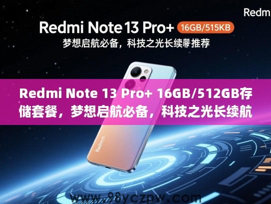 Redmi Note 13 Pro+ 16GB/512GB存储套餐,梦想启航必备,科技之光长续航手机推荐 Redmi Note 13 Pro+ 16GB/512GB存储套餐,梦想启航必备,科技之光长续航手机推荐