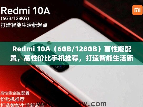 Redmi 10A(6GB/128GB)高性能配置,高性价比手机推荐,打造智能生活新起点 Redmi 10A(6GB/128GB)高性能配置,高性价比手机推荐,打造智能生活新起点