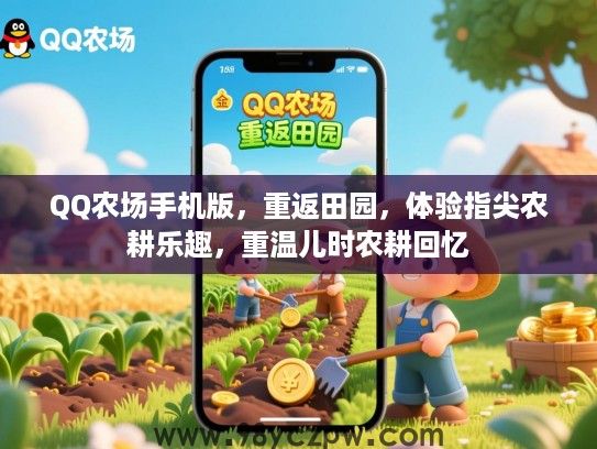 QQ农场手机版,重返田园,体验指尖农耕乐趣,重温儿时农耕回忆 QQ农场手机版,重返田园,体验指尖农耕乐趣,重温儿时农耕回忆