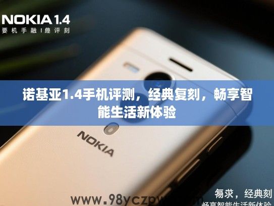 诺基亚1.4手机评测,经典复刻,畅享智能生活新体验 诺基亚1.4手机评测,经典复刻,畅享智能生活新体验