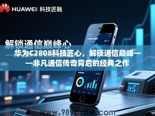 华为C2808科技匠心，解锁通信巅峰——非凡通信传奇背后的经典之作
