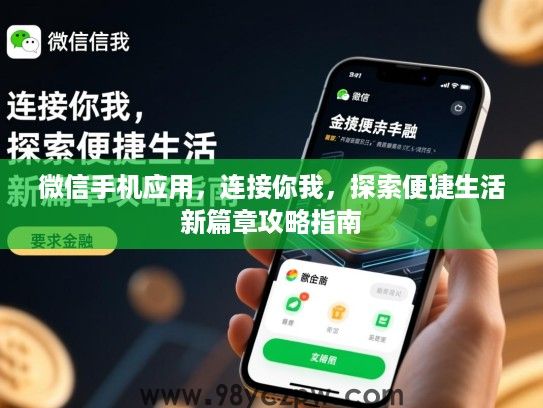 微信手机应用,连接你我,探索便捷生活新篇章攻略指南 微信手机应用,连接你我,探索便捷生活新篇章攻略指南
