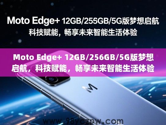 Moto Edge+ 12GB/256GB/5G版梦想启航,科技赋能,畅享未来智能生活体验 Moto Edge+ 12GB/256GB/5G版梦想启航,科技赋能,畅享未来智能生活体验