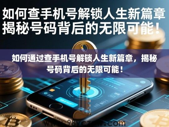 如何通过查手机号解锁人生新篇章,揭秘号码背后的无限可能! 如何通过查手机号解锁人生新篇章,揭秘号码背后的无限可能!