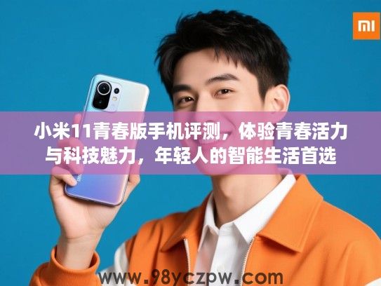 小米11青春版手机评测,体验青春活力与科技魅力,年轻人的智能生活首选 小米11青春版手机评测,体验青春活力与科技魅力,年轻人的智能生活首选