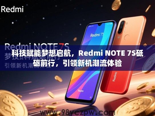 科技赋能梦想启航,Redmi NOTE 7S砥砺前行,引领新机潮流体验 科技赋能梦想启航,Redmi NOTE 7S砥砺前行,引领新机潮流体验
