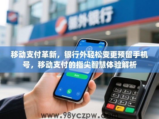 移动支付革新,银行外轻松变更预留手机号,移动支付的指尖智慧体验解析 移动支付革新,银行外轻松变更预留手机号,移动支付的指尖智慧体验解析