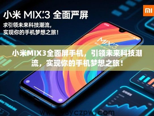 小米MIX3全面屏手机,引领未来科技潮流,实现你的手机梦想之旅! 小米MIX3全面屏手机,引领未来科技潮流,实现你的手机梦想之旅!