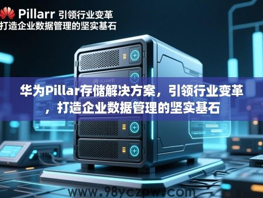 华为Pillar存储解决方案，引领行业变革，打造企业数据管理的坚实基石