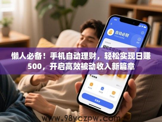 懒人必备！手机自动理财，轻松实现日赚500，开启高效被动收入新篇章