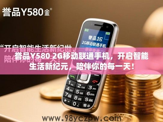 誉品Y580 2G移动联通手机,开启智能生活新纪元,陪伴你的每一天! 誉品Y580 2G移动联通手机,开启智能生活新纪元,陪伴你的每一天!