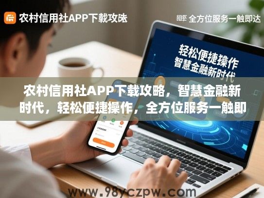 农村信用社APP下载攻略,智慧金融新时代,轻松便捷操作,全方位服务一触即达 农村信用社APP下载攻略,智慧金融新时代,轻松便捷操作,全方位服务一触即达