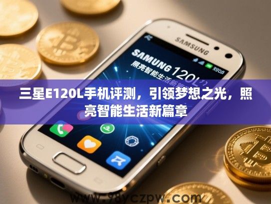 三星E120L手机评测，引领梦想之光，照亮智能生活新篇章