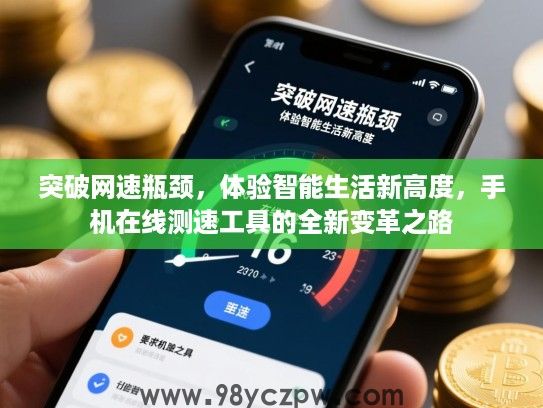 突破网速瓶颈,体验智能生活新高度,手机在线测速工具的全新变革之路 突破网速瓶颈,体验智能生活新高度,手机在线测速工具的全新变革之路