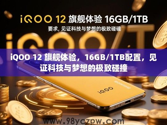iQOO 12 旗舰体验,16GB/1TB配置,见证科技与梦想的极致碰撞 iQOO 12 旗舰体验,16GB/1TB配置,见证科技与梦想的极致碰撞