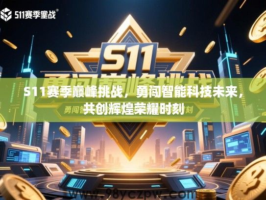 S11赛季巅峰挑战,勇闯智能科技未来,共创辉煌荣耀时刻 S11赛季巅峰挑战,勇闯智能科技未来,共创辉煌荣耀时刻
