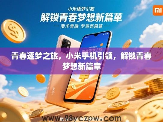 青春逐梦之旅,小米手机引领,解锁青春梦想新篇章 青春逐梦之旅,小米手机引领,解锁青春梦想新篇章