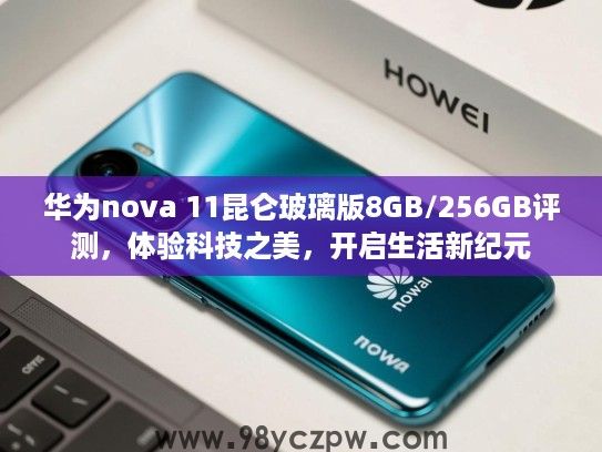 华为nova 11昆仑玻璃版8GB/256GB评测，体验科技之美，开启生活新纪元