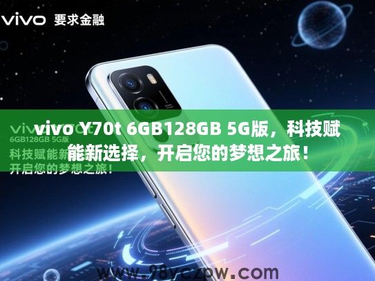 vivo Y70t 6GB128GB 5G版,科技赋能新选择,开启您的梦想之旅! vivo Y70t 6GB128GB 5G版,科技赋能新选择,开启您的梦想之旅!