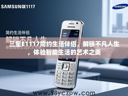 三星E1117简约生活伴侣,解锁不凡人生,体验智能生活的艺术之美 三星E1117简约生活伴侣,解锁不凡人生,体验智能生活的艺术之美