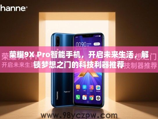 荣耀9X Pro智能手机,开启未来生活,解锁梦想之门的科技利器推荐 荣耀9X Pro智能手机,开启未来生活,解锁梦想之门的科技利器推荐