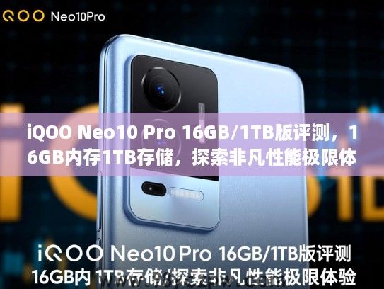 iQOO Neo10 Pro 16GB/1TB版评测,16GB内存1TB存储,探索非凡性能极限体验 iQOO Neo10 Pro 16GB/1TB版评测,16GB内存1TB存储,探索非凡性能极限体验