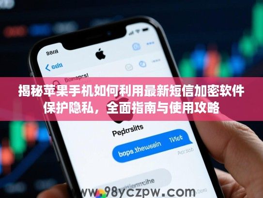 揭秘苹果手机如何利用最新短信加密软件保护隐私，全面指南与使用攻略