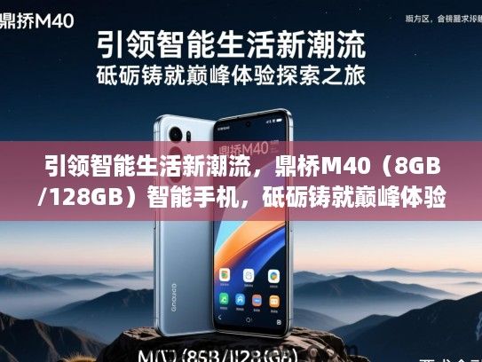 引领智能生活新潮流，鼎桥M40（8GB/128GB）智能手机，砥砺铸就巅峰体验探索之旅