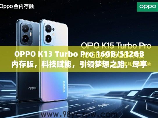 OPPO K13 Turbo Pro 16GB/512GB内存版,科技赋能,引领梦想之路,尽享非凡性能体验 OPPO K13 Turbo Pro 16GB/512GB内存版,科技赋能,引领梦想之路,尽享非凡性能体验