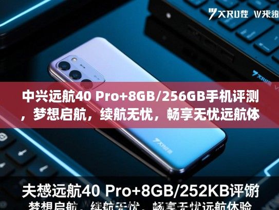 中兴远航40 Pro+8GB/256GB手机评测，梦想启航，续航无忧，畅享无忧远航体验