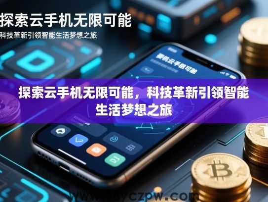 探索云手机无限可能，科技革新引领智能生活梦想之旅