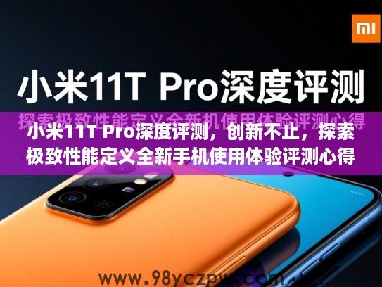 小米11T Pro深度评测,创新不止,探索极致性能定义全新手机使用体验评测心得 小米11T Pro深度评测,创新不止,探索极致性能定义全新手机使用体验评测心得