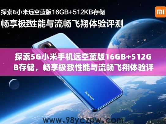 探索5G小米手机远空蓝版16GB+512GB存储,畅享极致性能与流畅飞翔体验评测 探索5G小米手机远空蓝版16GB+512GB存储,畅享极致性能与流畅飞翔体验评测