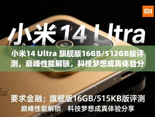 小米14 Ultra 旗舰版16GB/512GB版评测,巅峰性能解锁,科技梦想成真体验分享 小米14 Ultra 旗舰版16GB/512GB版评测,巅峰性能解锁,科技梦想成真体验分享
