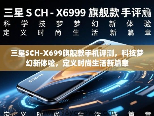 三星SCH-X699旗舰款手机评测,科技梦幻新体验,定义时尚生活新篇章 三星SCH-X699旗舰款手机评测,科技梦幻新体验,定义时尚生活新篇章
