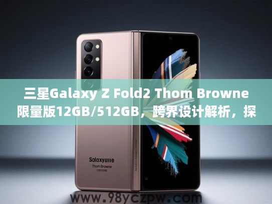 三星Galaxy Z Fold2 Thom Browne限量版12GB/512GB,跨界设计解析,探索科技时尚新边界评测 三星Galaxy Z Fold2 Thom Browne限量版12GB/512GB,跨界设计解析,探索科技时尚新边界评测