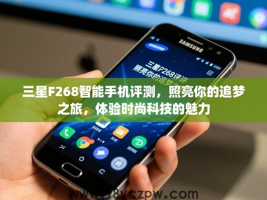 三星F268智能手机评测，照亮你的追梦之旅，体验时尚科技的魅力