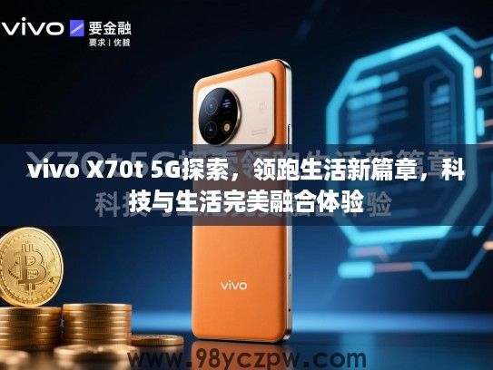 vivo X70t 5G探索,领跑生活新篇章,科技与生活完美融合体验 vivo X70t 5G探索,领跑生活新篇章,科技与生活完美融合体验