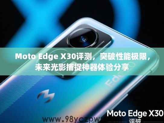 Moto Edge X30评测,突破性能极限,未来光影捕捉神器体验分享 Moto Edge X30评测,突破性能极限,未来光影捕捉神器体验分享