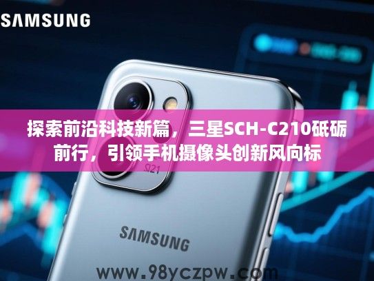 探索前沿科技新篇,三星SCH-C210砥砺前行,引领手机摄像头创新风向标 探索前沿科技新篇,三星SCH-C210砥砺前行,引领手机摄像头创新风向标