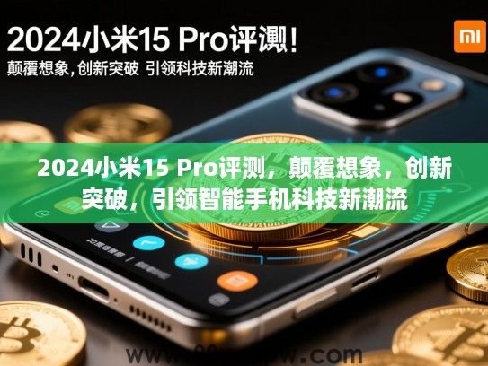 2024小米15 Pro评测，颠覆想象，创新突破，引领智能手机科技新潮流