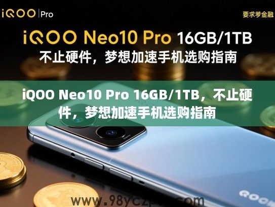 iQOO Neo10 Pro 16GB/1TB，不止硬件，梦想加速手机选购指南