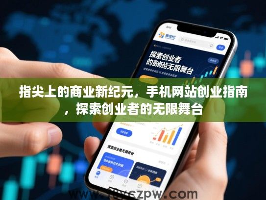指尖上的商业新纪元，手机网站创业指南，探索创业者的无限舞台