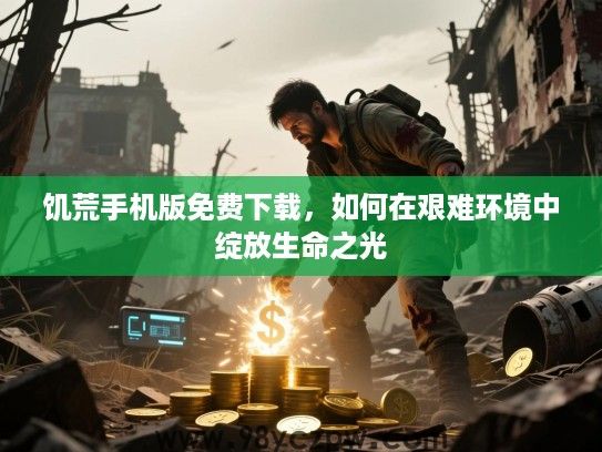 饥荒手机版免费下载，如何在艰难环境中绽放生命之光
