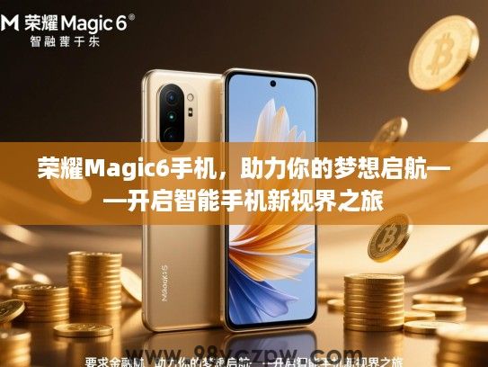 荣耀Magic6手机，助力你的梦想启航——开启智能手机新视界之旅