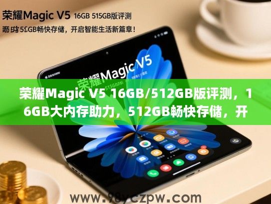 荣耀Magic V5 16GB/512GB版评测，16GB大内存助力，512GB畅快存储，开启智能生活新篇章！